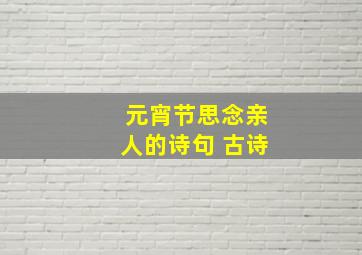 元宵节思念亲人的诗句 古诗